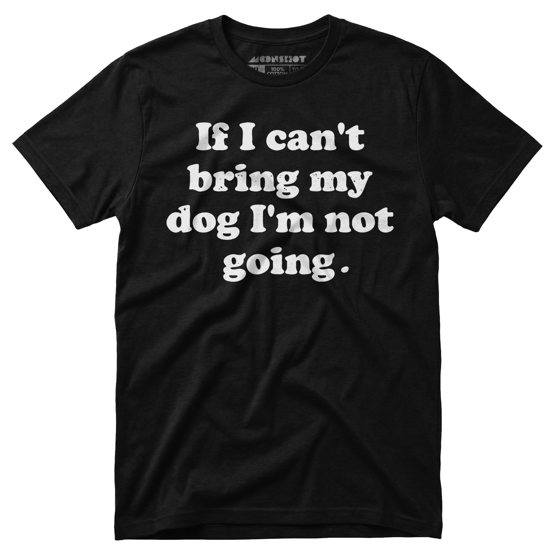 If I Can't Bring My Dog I'm Not Going - Unisex T-Shirt