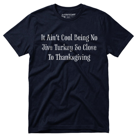 It Ain't Cool Being No Jive Turkey So Close to Thanksgiving - Unisex T-Shirt