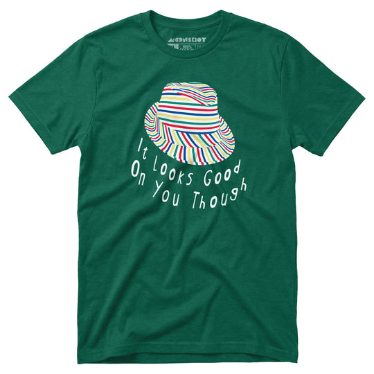 It Looks Good on You Though - Unisex T-Shirt