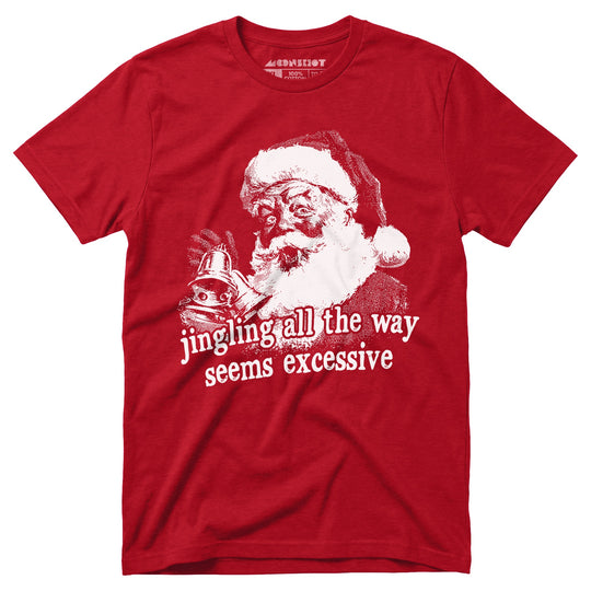 Jingling All The Way Seems Excessive - Unisex T-Shirt