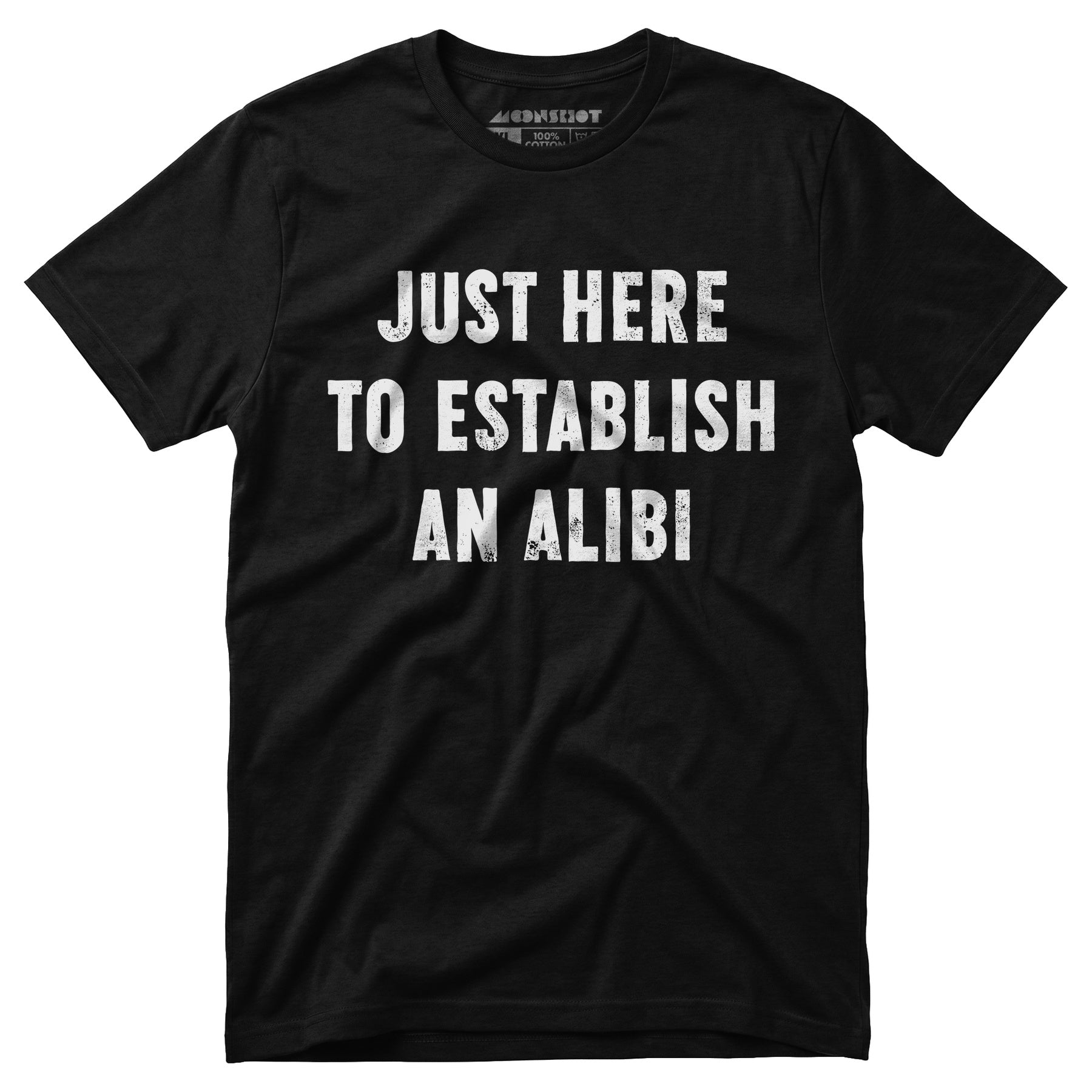 Just Here to Establish an Alibi - Unisex T-Shirt