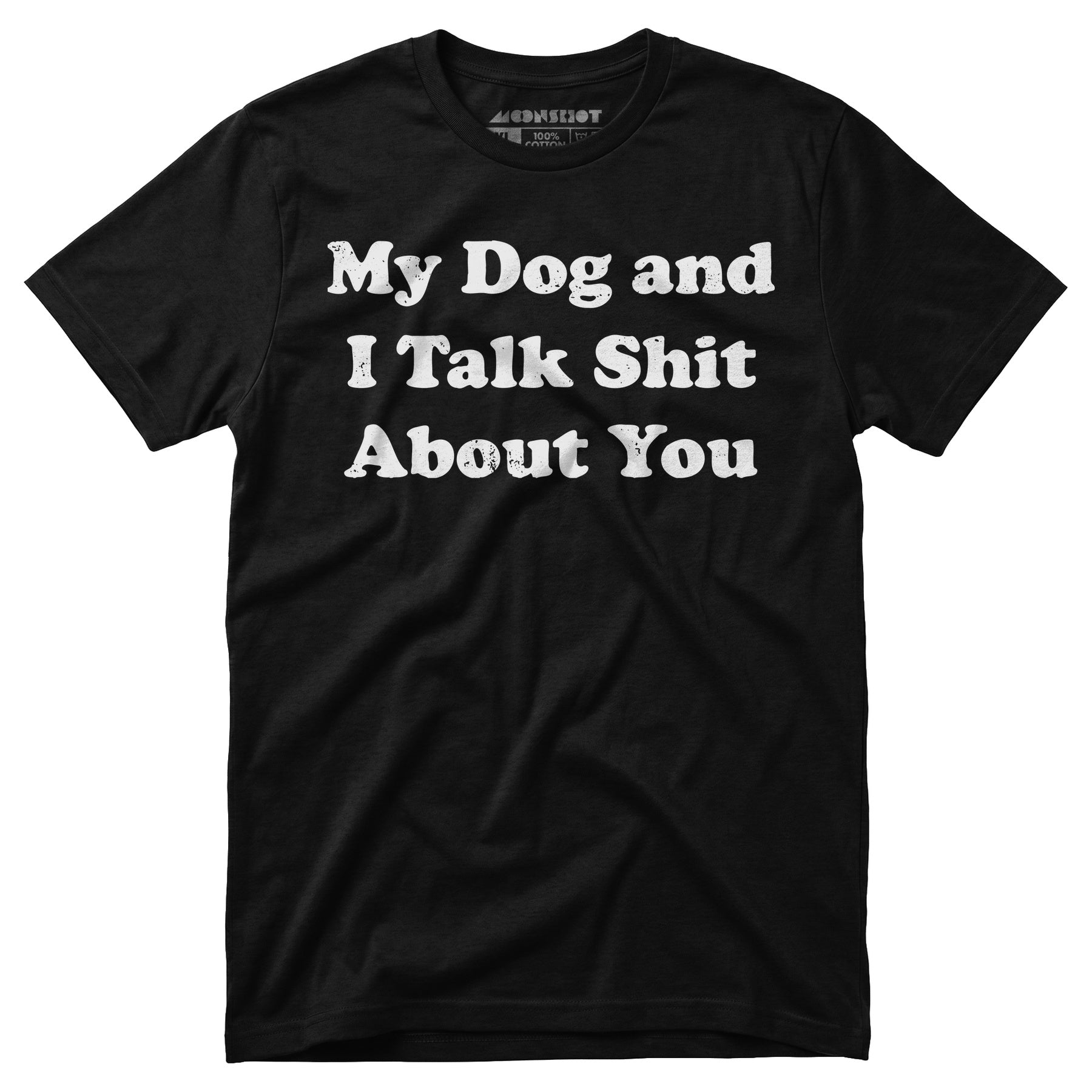 My Dog and I Talk Shit About You - Unisex T-Shirt