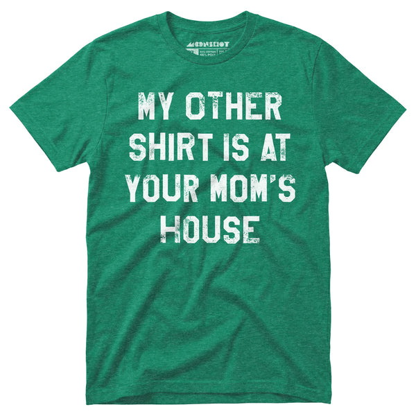 My Other Shirt Is At Your Mom's House - Unisex T-Shirt – m00nshot