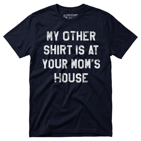 My Other Shirt Is At Your Mom's House - Unisex T-Shirt – m00nshot