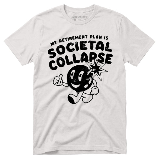 My Retirement Plan is Societal Collapse - Unisex T-Shirt