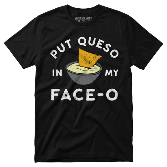 Put Queso in My Face-O - Unisex T-Shirt