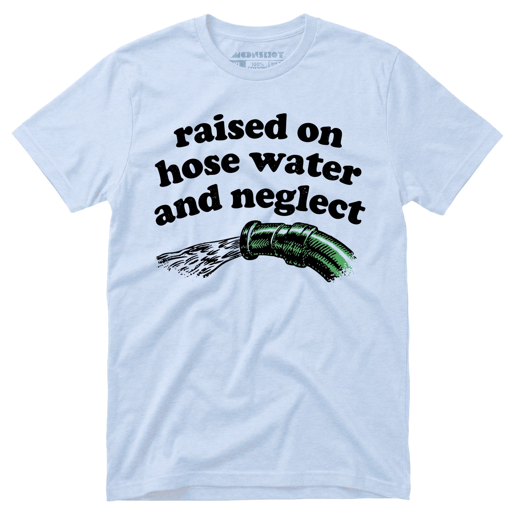 Raised on Hose Water and Neglect - Unisex T-Shirt