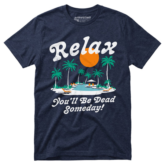 Relax, You'll Be Dead Someday - Unisex T-Shirt in Heather Midnight Navy