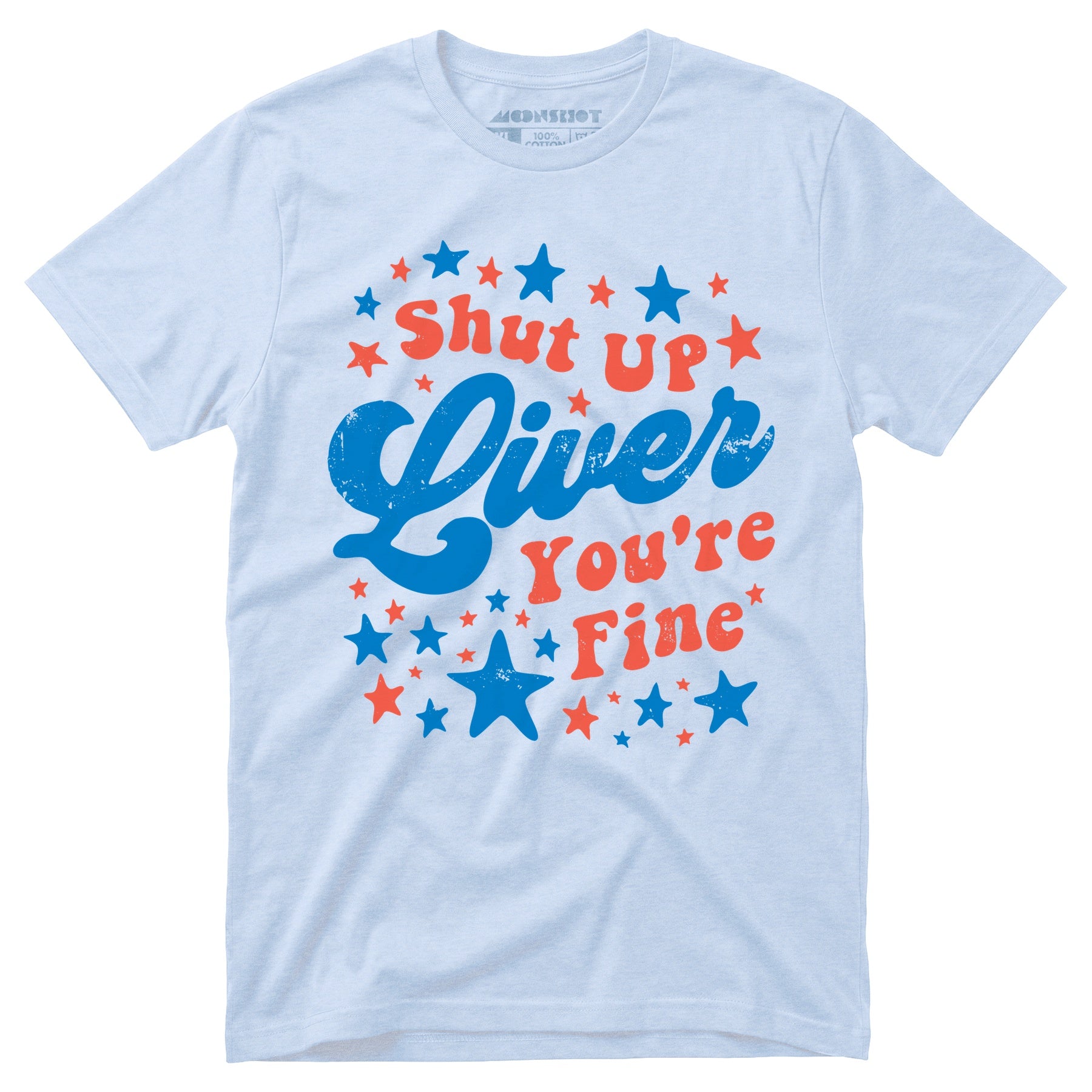 Shut Up Liver You're Fine 4th of July - Unisex T-Shirt