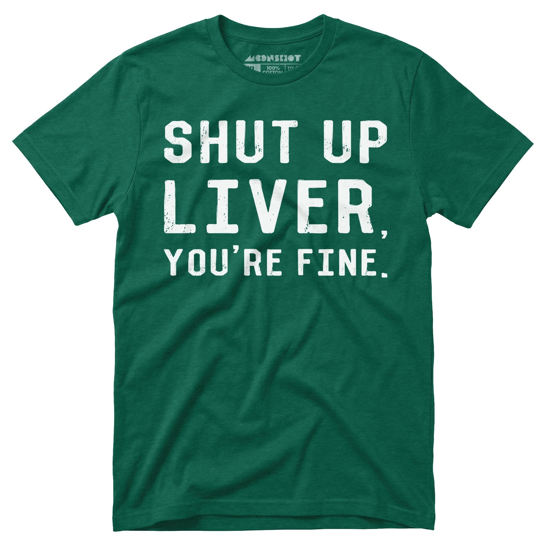 Shut Up Liver You're Fine - Unisex T-Shirt