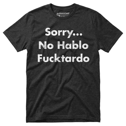Sorry, No Hablo Fucktardo - Unisex T-Shirt