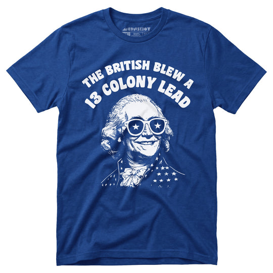 The British Blew a 13 Colony Lead - Unisex T-Shirt