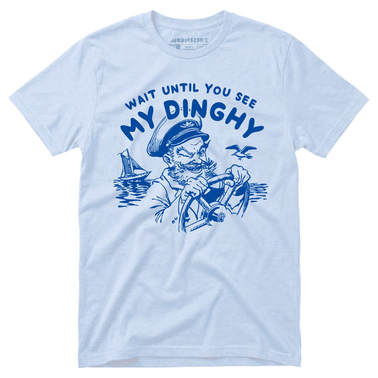 Wait Until You See My Dinghy - Unisex T-Shirt