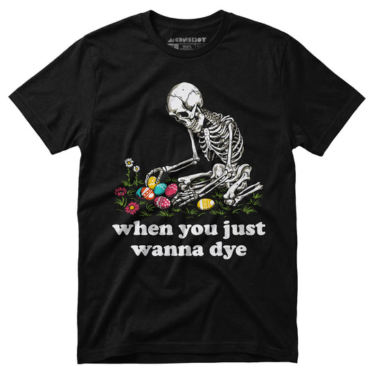 When You Just Wanna Dye - Unisex T-Shirt