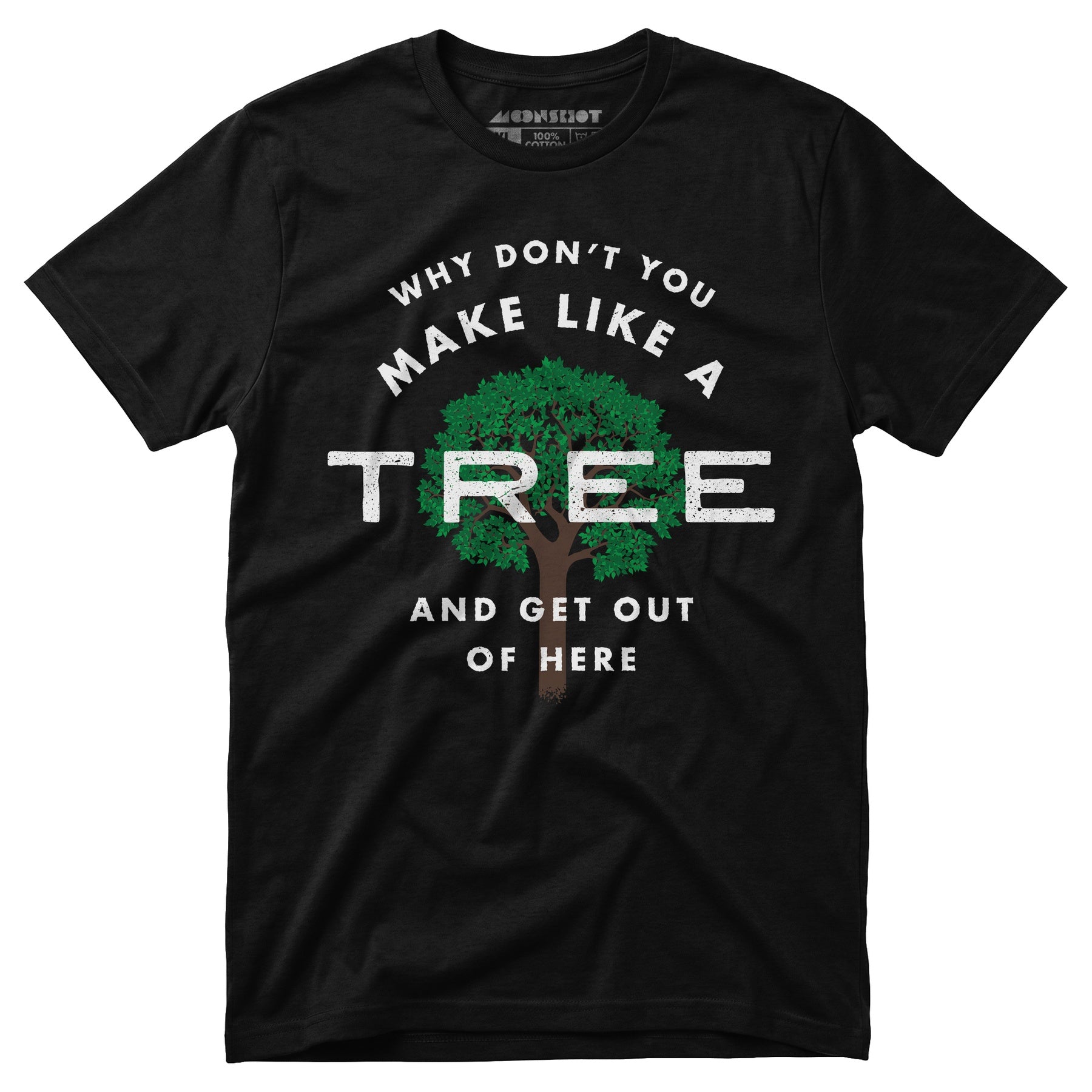 Why Don't You Make Like a Tree and Get Out of Here - Unisex T-Shirt