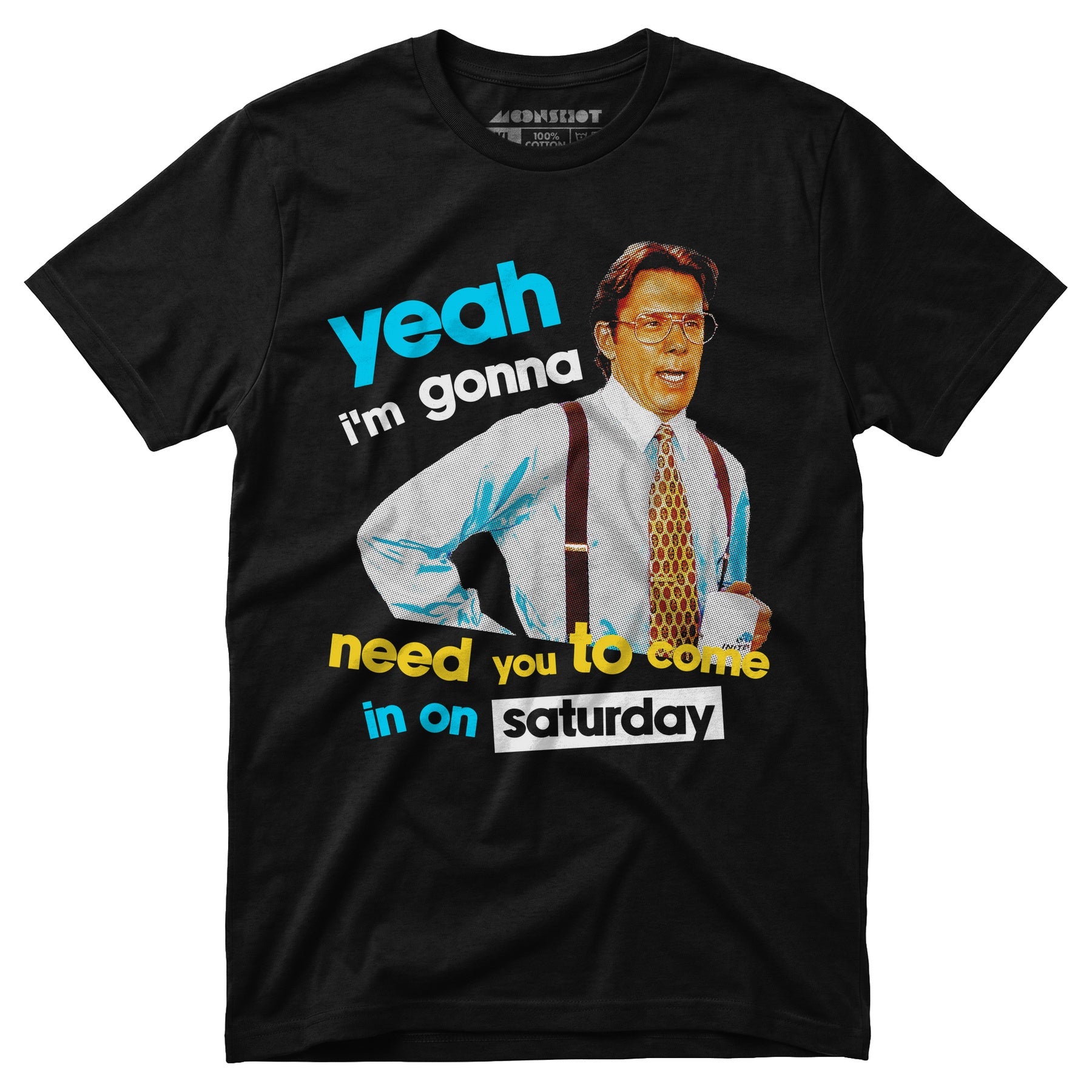 Yeah I'm Gonna Need You To Come In on Saturday - Unisex T-Shirt