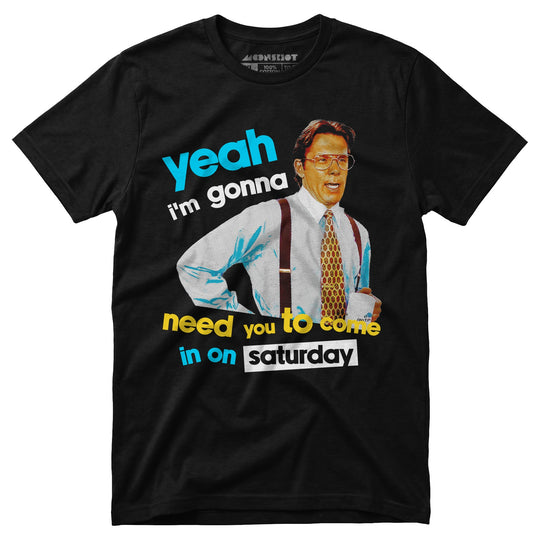Yeah I'm Gonna Need You To Come In on Saturday - Unisex T-Shirt