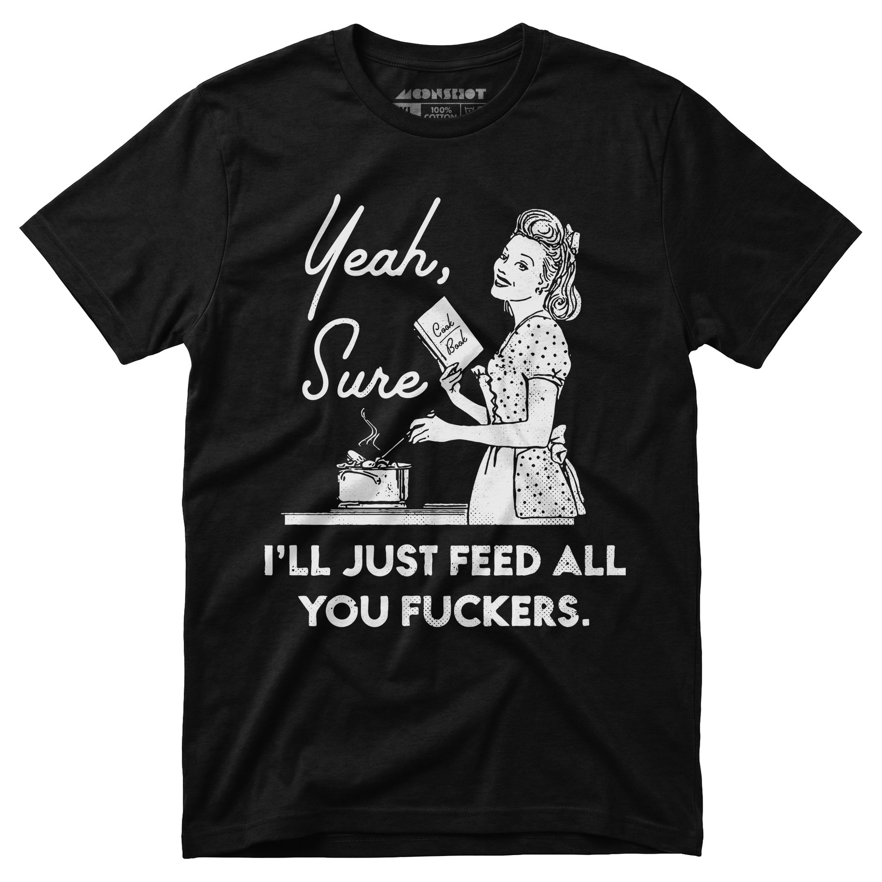 Yeah, Sure I'll Just Feed All You Fuckers - Unisex T-Shirt