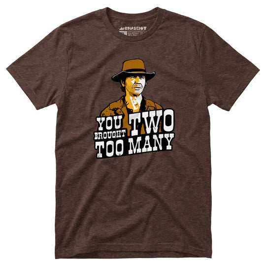 You Brought Two Too Many - Unisex T-Shirt