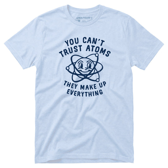 You Can't Trust Atoms - Unisex T-Shirt