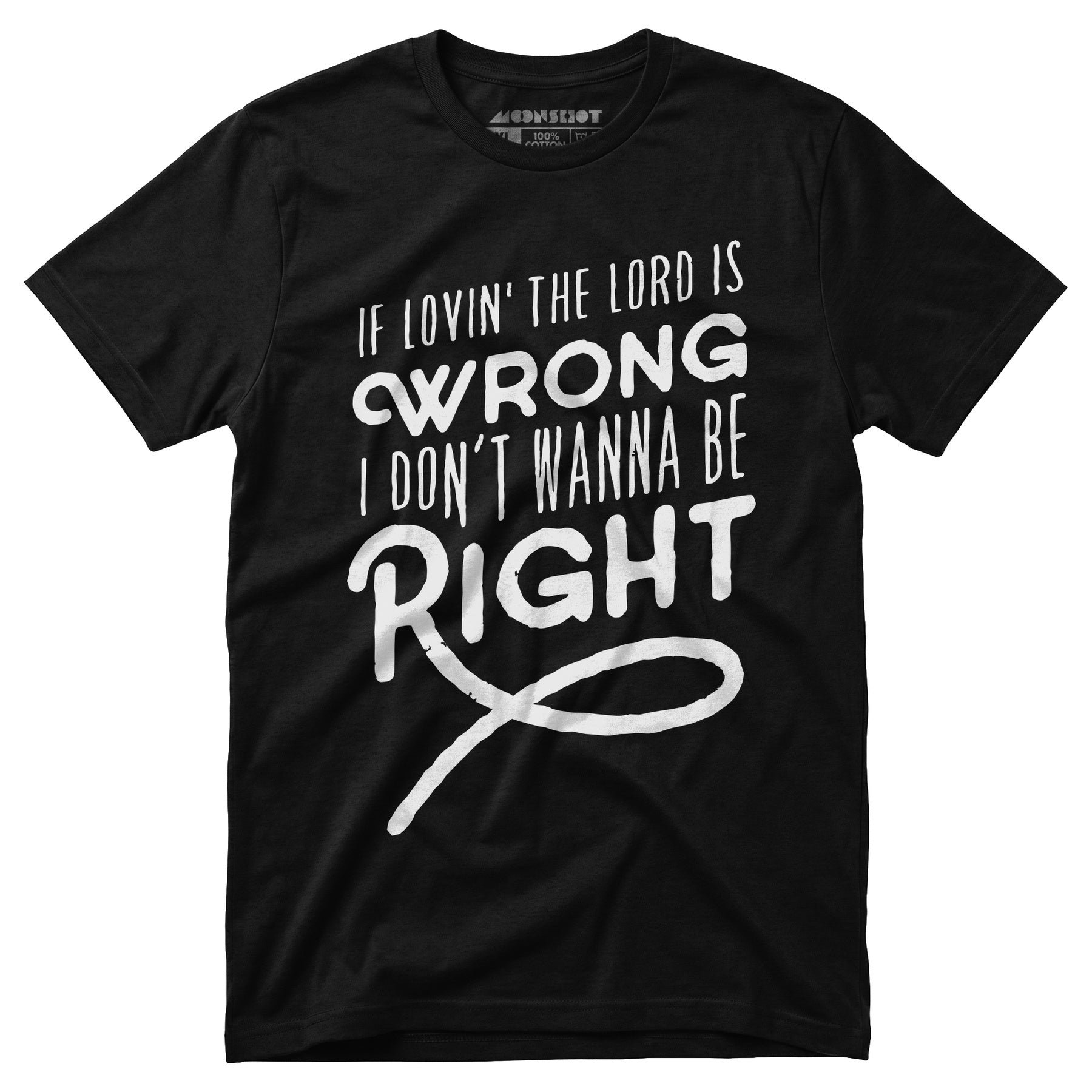 If Lovin the Lord is Wrong I Don't Wanna Be Right - Unisex T-Shirt