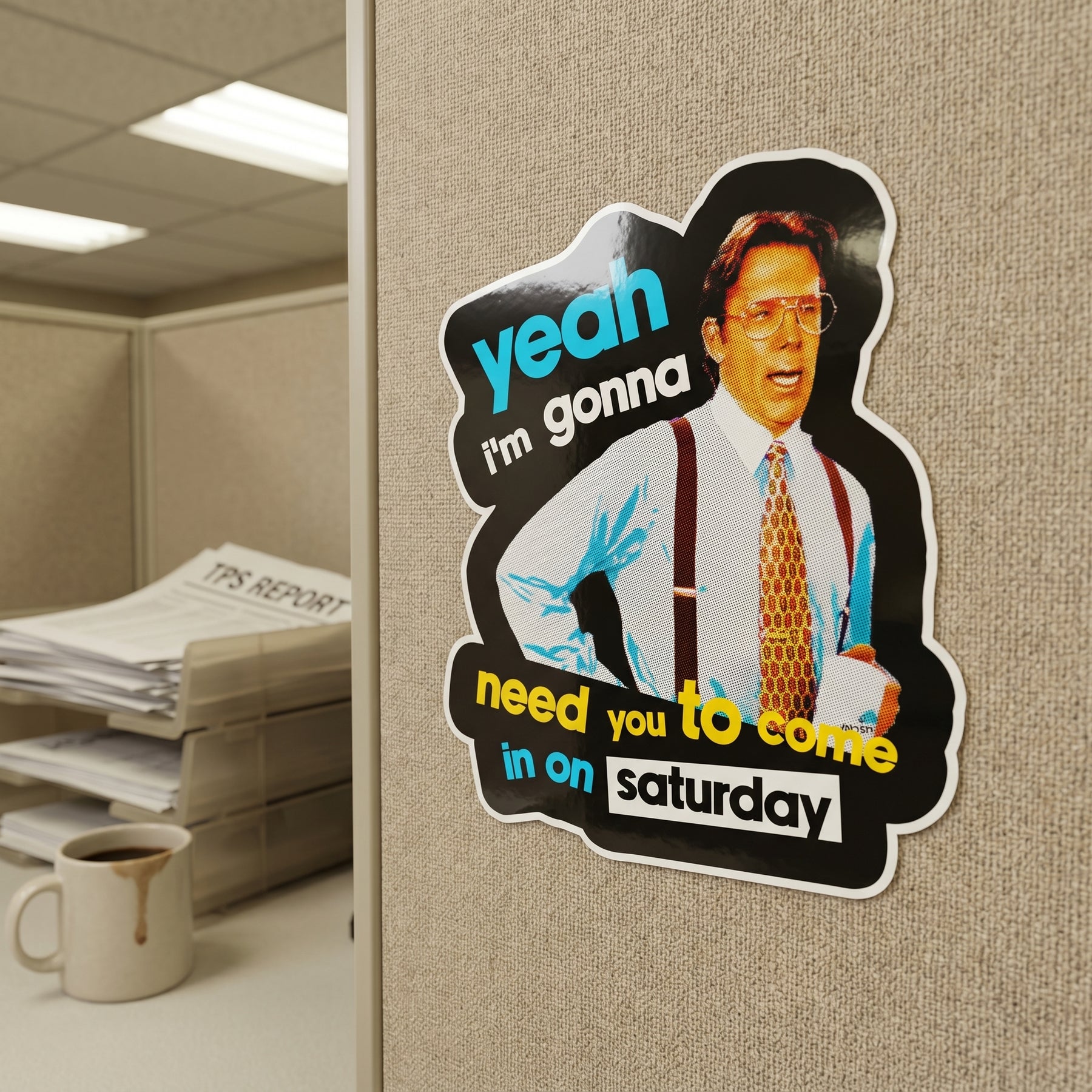 Yeah I'm Gonna Need You To Come in on Saturday - Sticker