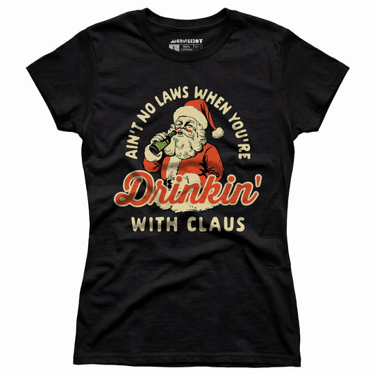 Ain't No Laws When You're Drinkin' With Claus - Women's T-Shirt