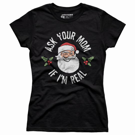 Ask Your Mom if I'm Real - Women's T-Shirt