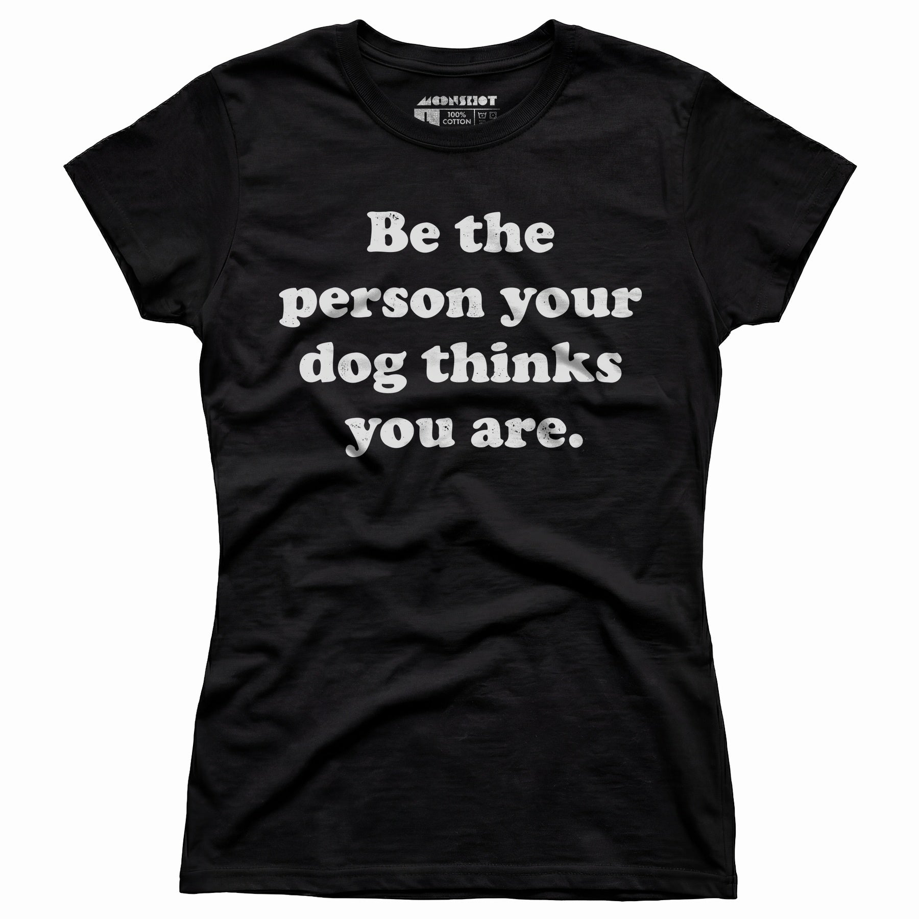 Be The Person Your Dog Thinks You Are - Women's T-Shirt