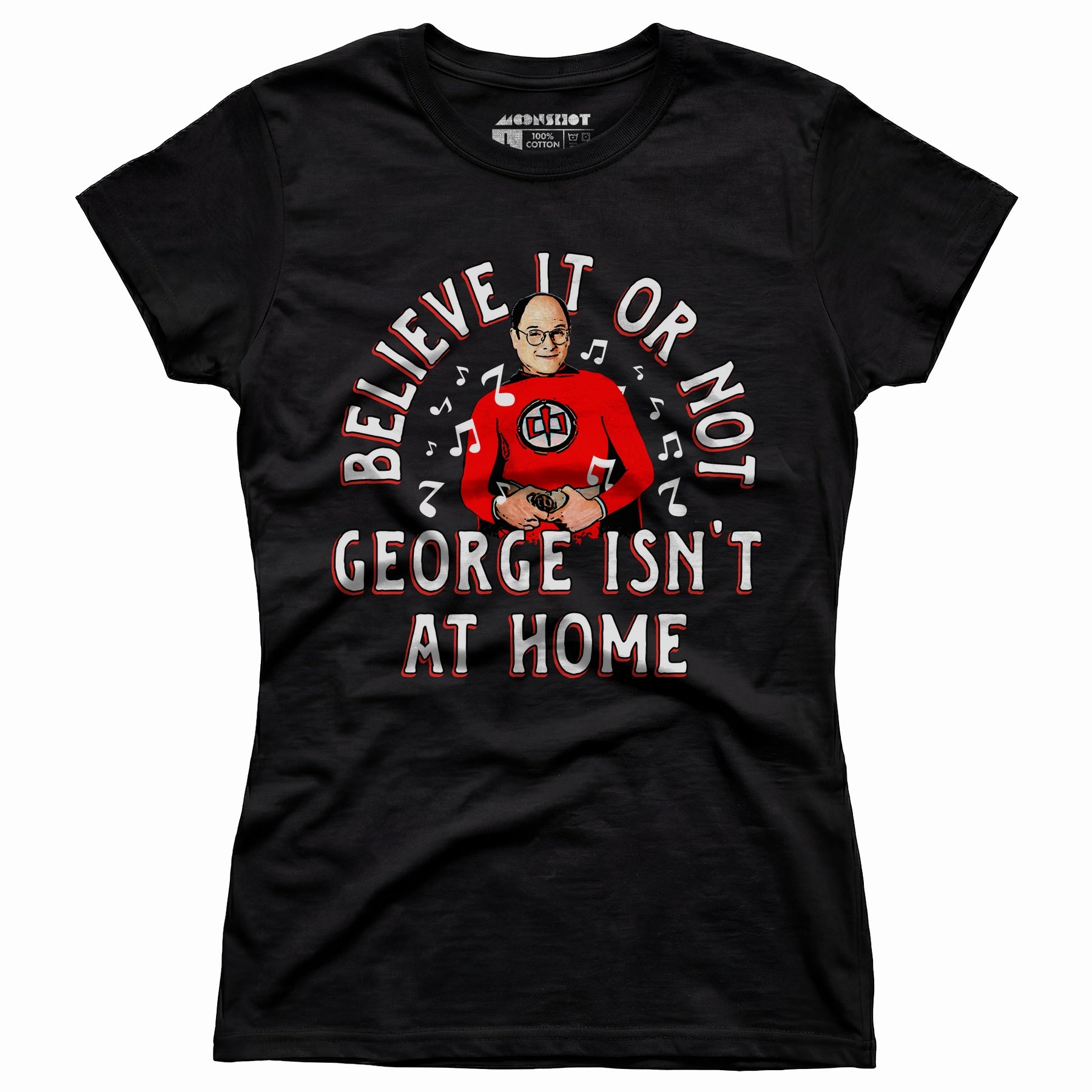 Believe It Or Not George Isn't at Home - Women's T-Shirt