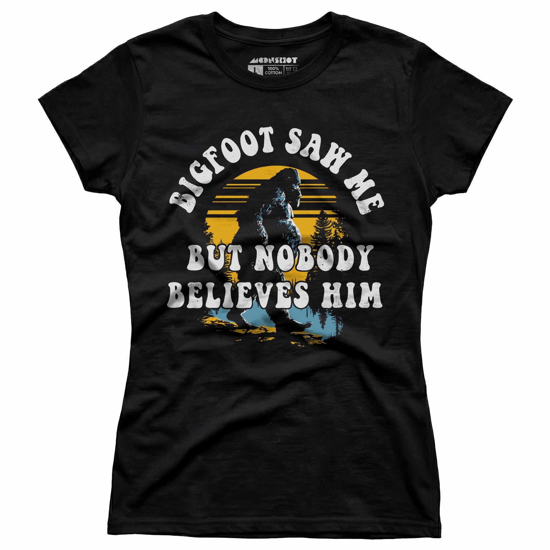 Bigfoot Saw Me But Nobody Believes Him - Women's T-Shirt