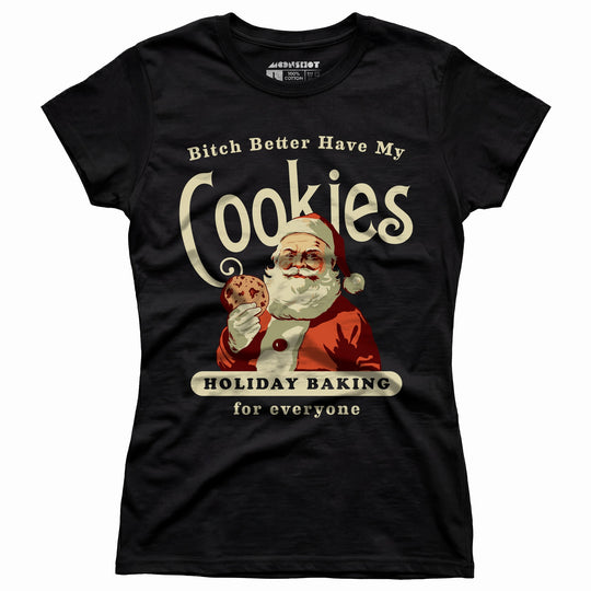 Bitch Better Have My Cookies Holiday Baking - Women's T-Shirt