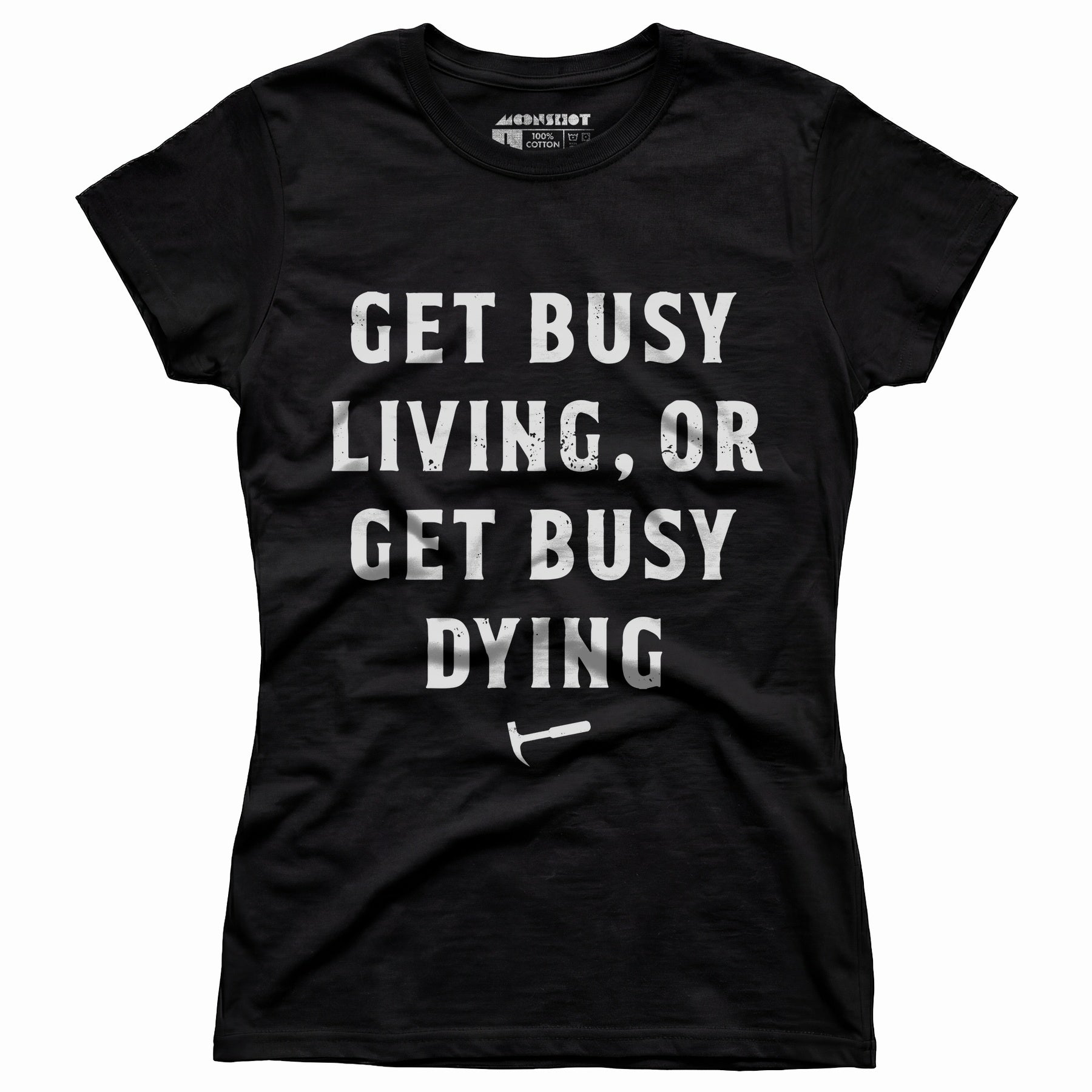 Get Busy Living or Get Busy Dying - Women's T-Shirt