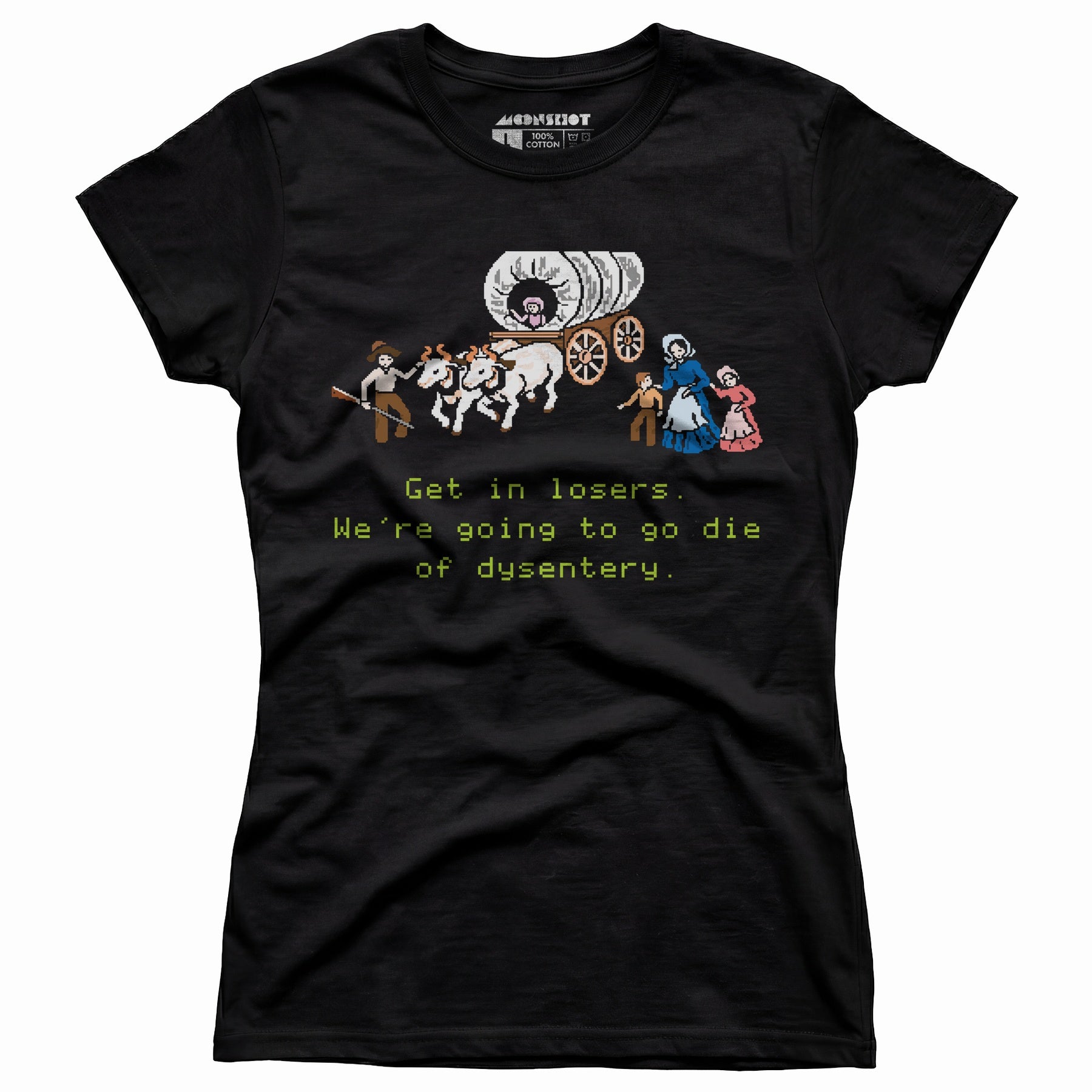 Get in Losers We're Going to Go Die of Dysentery - Women's T-Shirt
