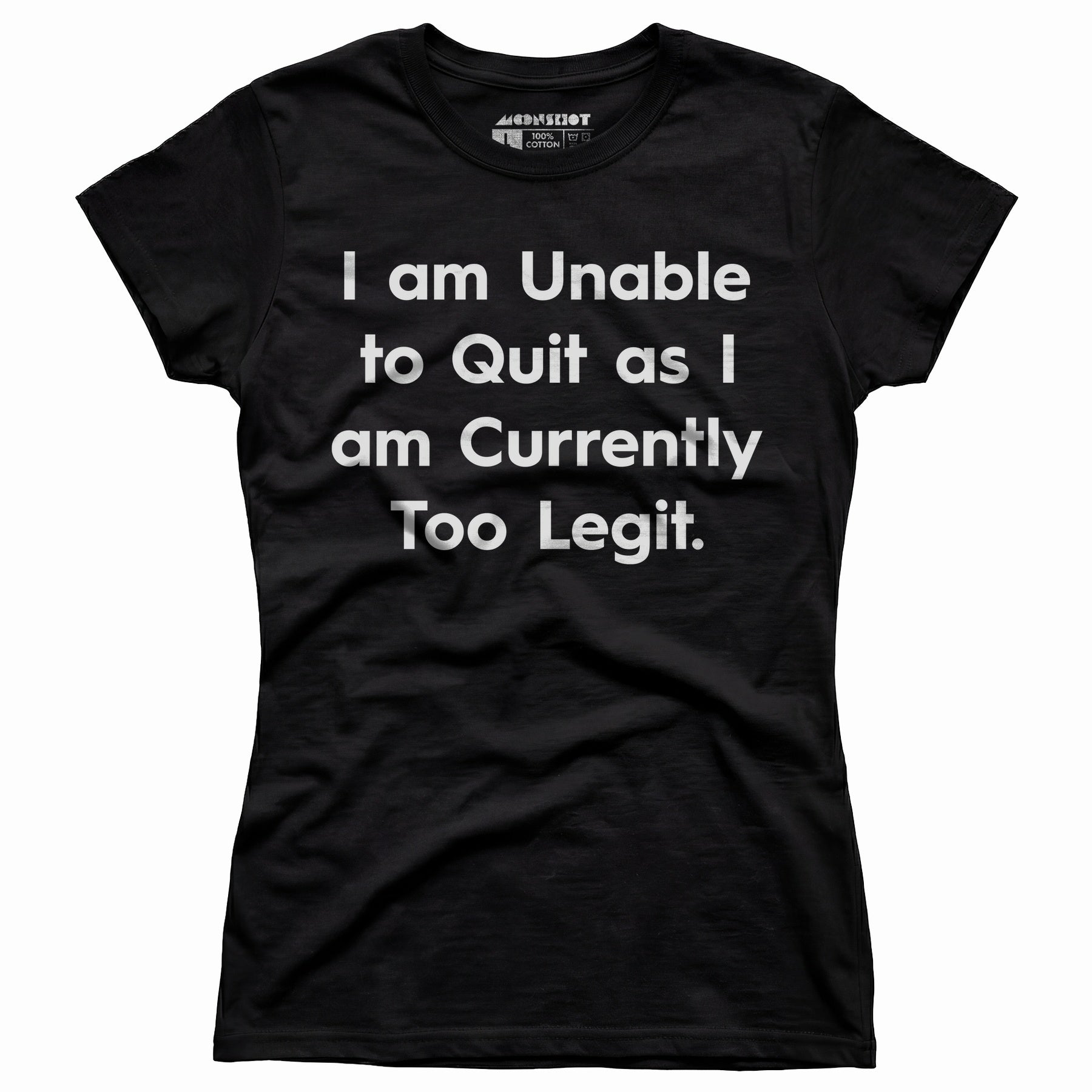 I am Unable to Quit as I am Currently Too Legit - Women's T-Shirt