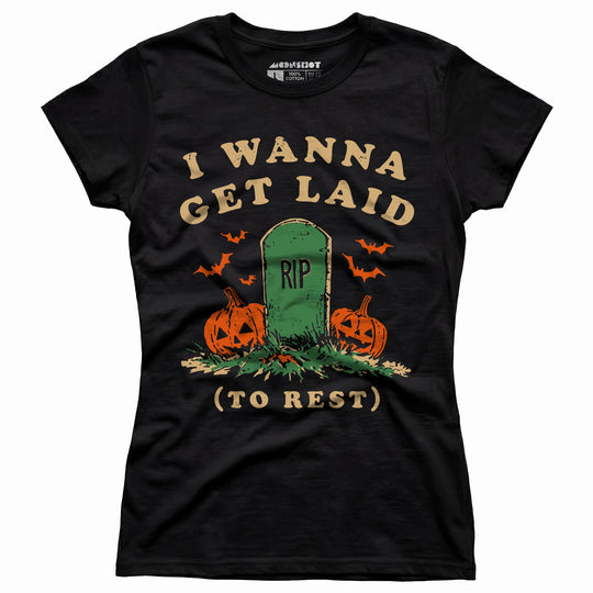I Wanna Get Laid - Women's T-Shirt