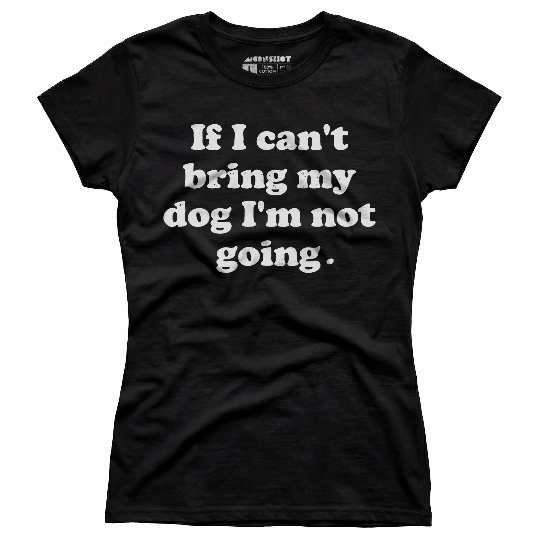 If I Can't Bring My Dog I'm Not Going - Women's T-Shirt
