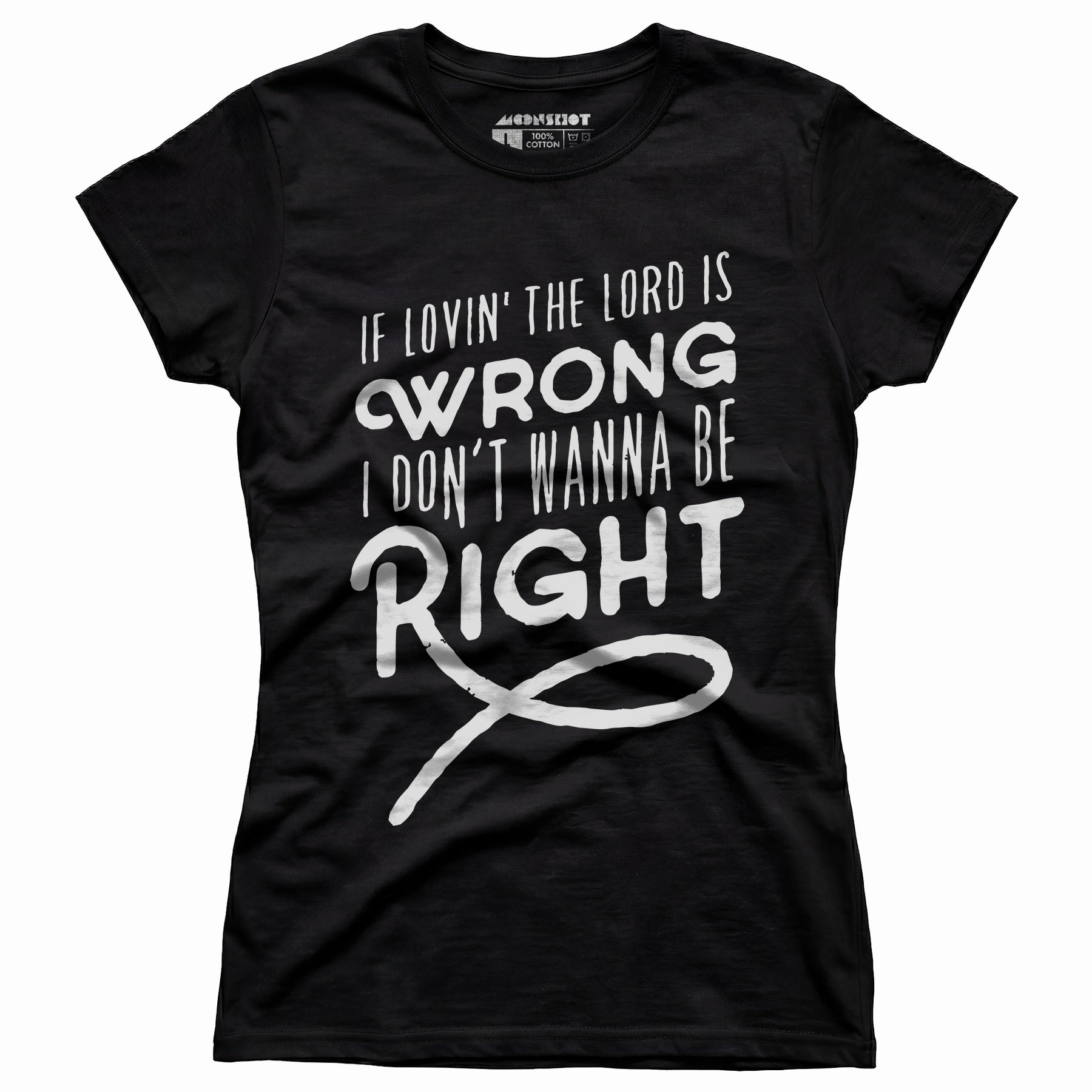 If Lovin the Lord is Wrong I Don't Wanna Be Right - Women's T-Shirt