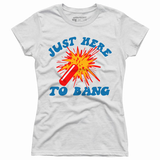 Just Here to Bang! - Women's T-Shirt