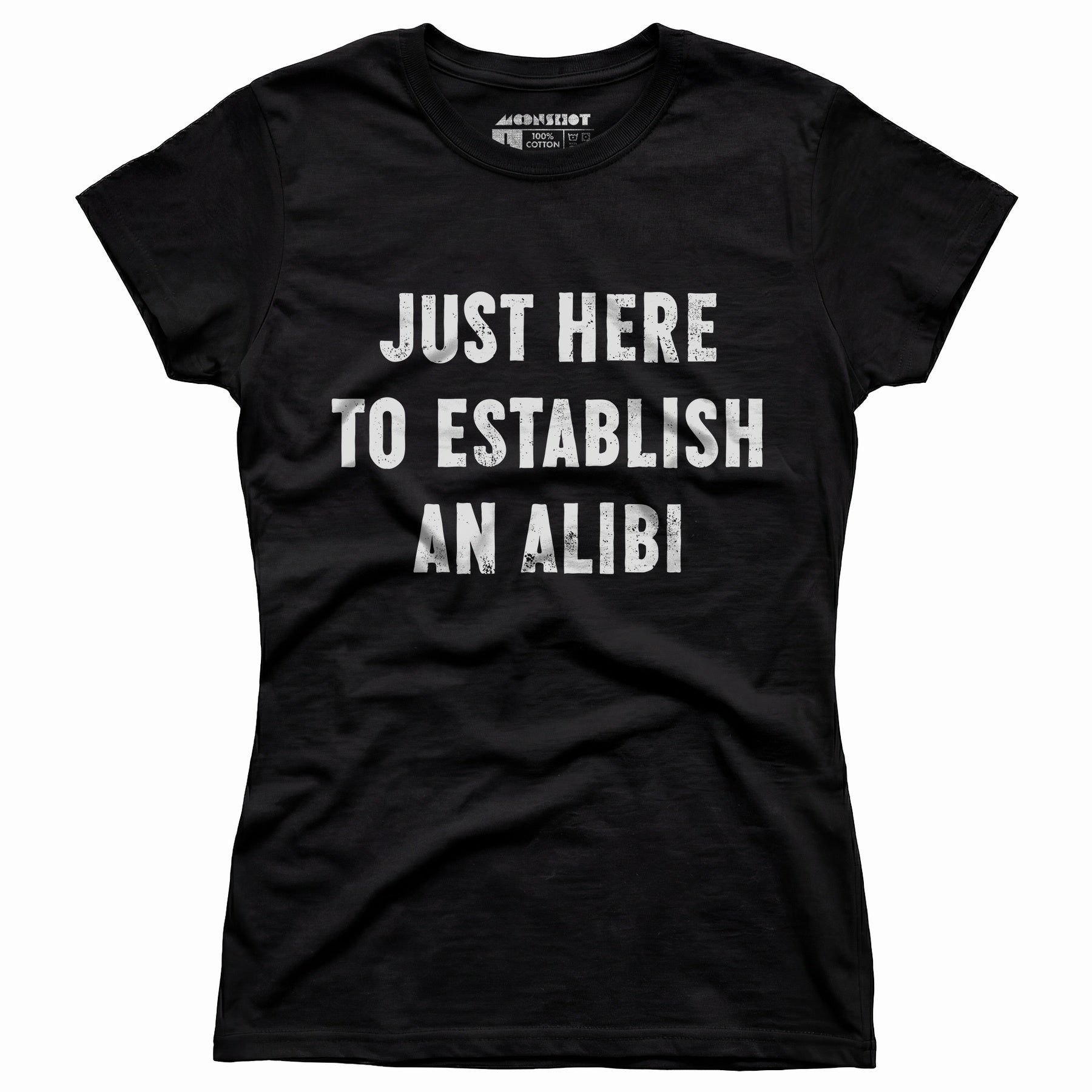 Just Here to Establish an Alibi - Women's T-Shirt