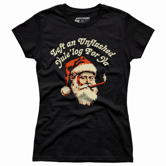 Left an Unflushed Yule'log For Ya - Women's T-Shirt