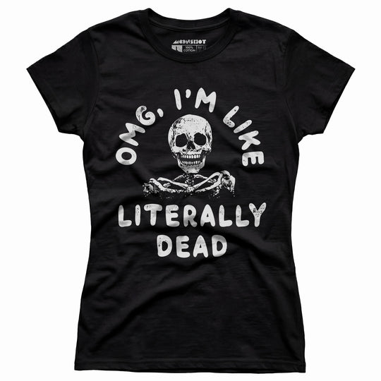 OMG, I'm Like Literally Dead - Women's T-Shirt