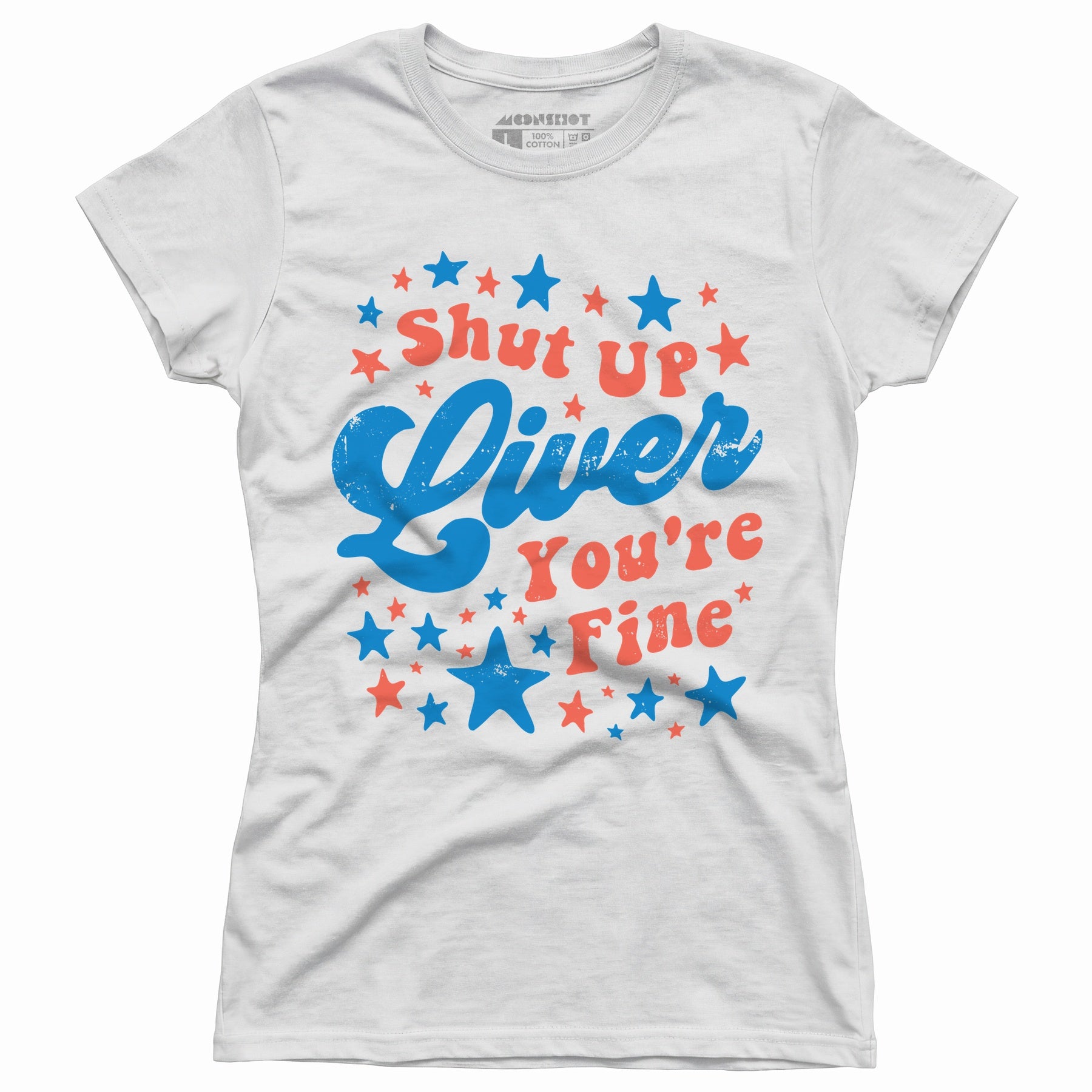 Shut Up Liver You're Fine 4th of July - Women's T-Shirt