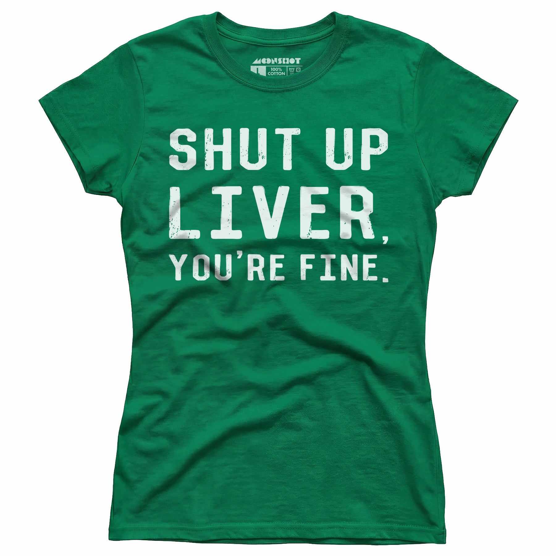 Shut Up Liver You're Fine - Women's T-Shirt