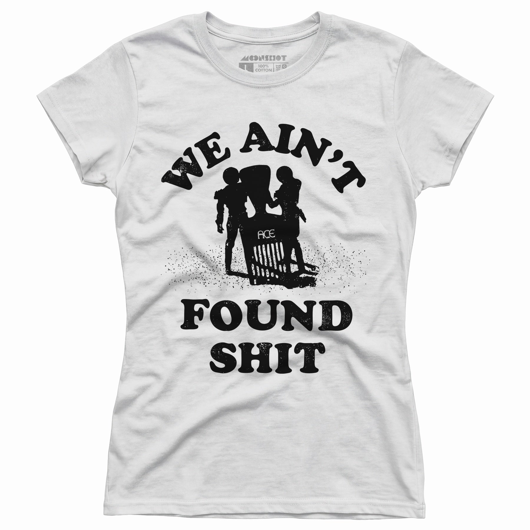 We Ain't Found Shit - Women's T-Shirt