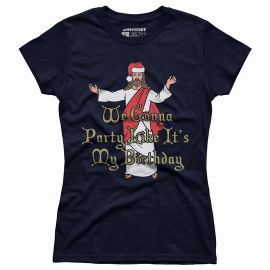 We Gonna Party Like It's My Birthday - Women's T-Shirt