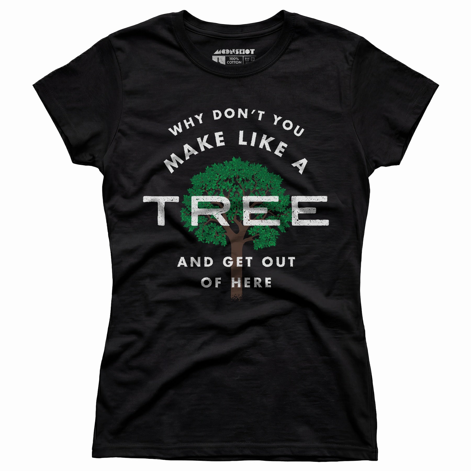 Why Don't You Make Like a Tree and Get Out of Here - Women's T-Shirt