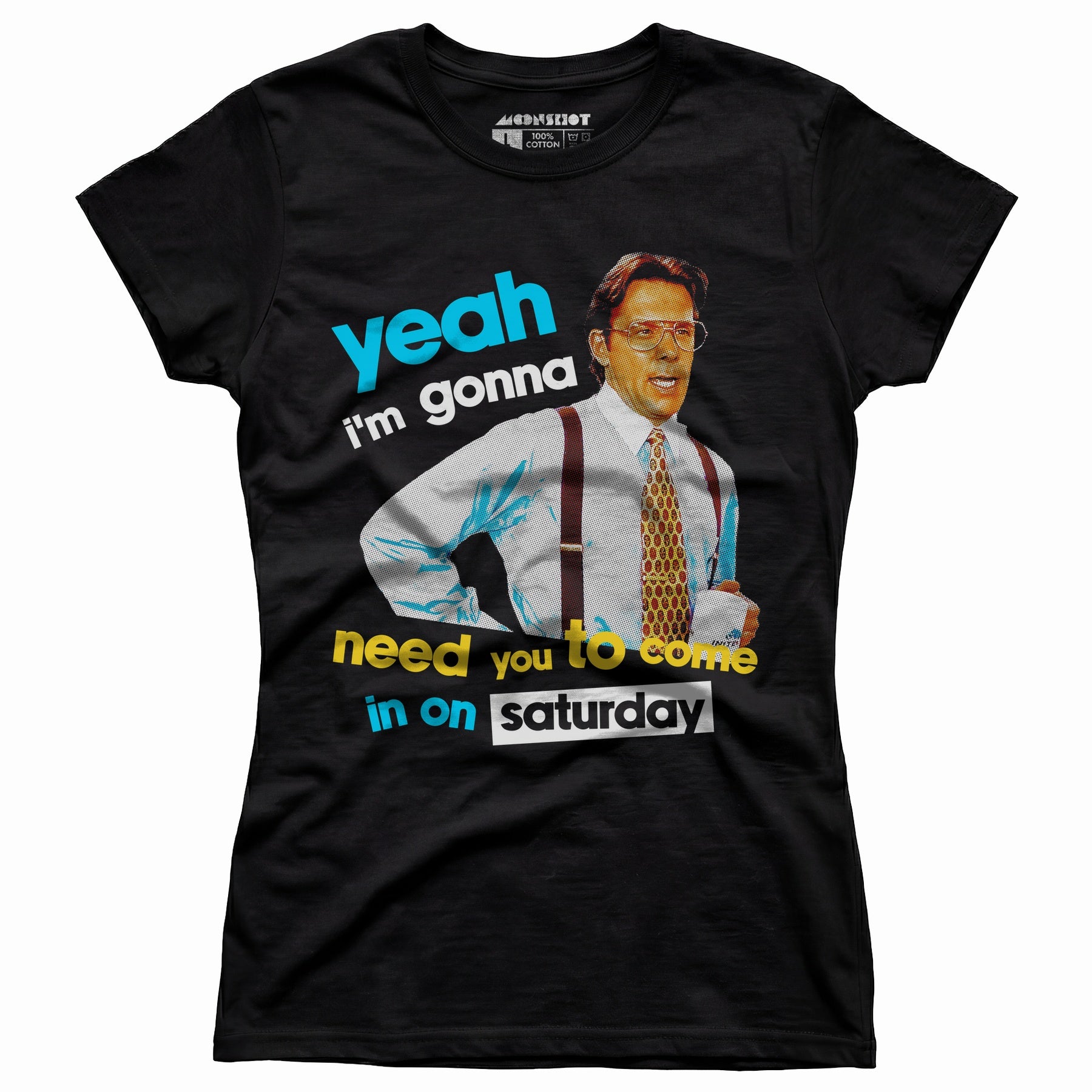 Yeah I'm Gonna Need You To Come In on Saturday - Women's T-Shirt