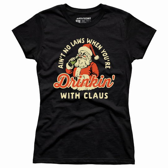 Ain't No Laws When You're Drinkin' With Claus - Women's T-Shirt