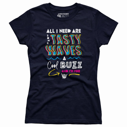 All I Need Are Some Tasty Waves a Cool Buzz and I'm Fine - Women's T-Shirt